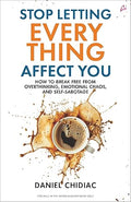 Stop Letting Everything Affect You: How to break free from overthinking, emotional chaos, and self-sabotage